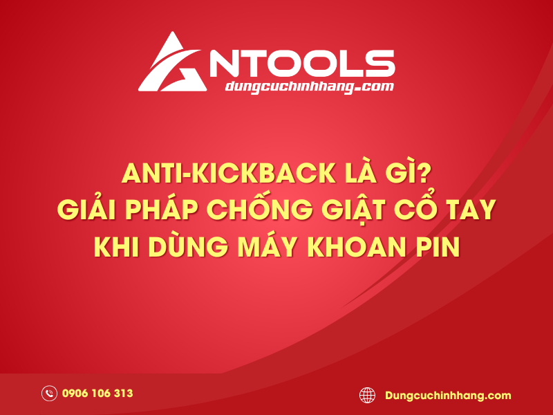 Anti-Kickback là gì? Giải pháp chống giật cổ tay khi dùng máy khoan pin